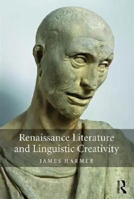 Renaissance Literature and Linguistic Creativity by James Harmer