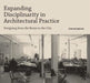 Expanding Disciplinarity in Architectural Practice: Designing from the Room to the City by Tom Holbrook