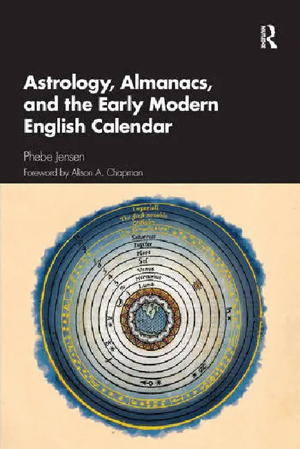 Astrology, Almanacs, and the Early Modern English Calendar by Jensen Phebe