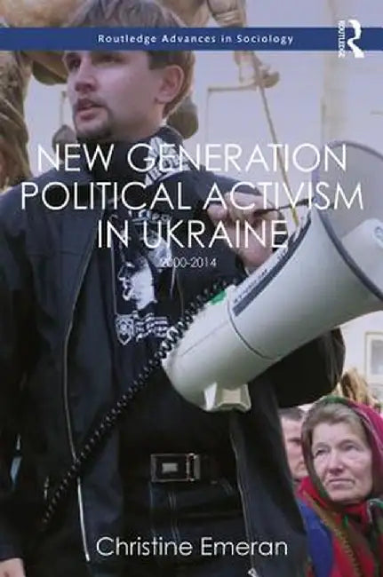 New Generation Political Activism in Ukraine: 2000-2014 by Christine Emeran