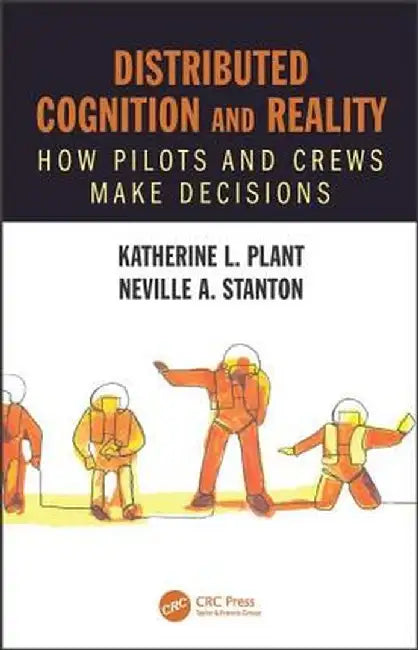 Distributed Cognition and Reality: How Pilots and Crews Make Decisions by Katherine L. Plant
