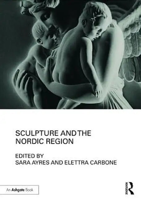 Sculpture and the Nordic Region by Sara Ayres