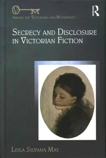 Secrecy and Disclosure in Victorian Fiction by Leila Silvana May