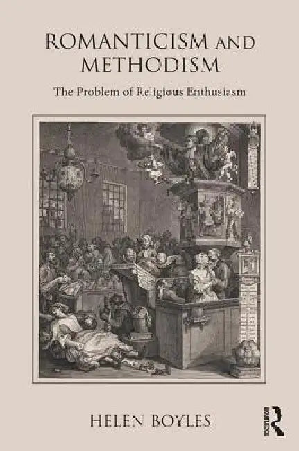 Romanticism and Methodism: The Problem of Religious Enthusiasm by Helen Boyles