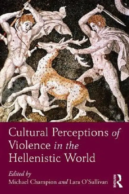 Cultural Perceptions of Violence in the Hellenistic World by Michael Champion