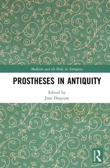 Prostheses in Antiquity by Jane Draycott