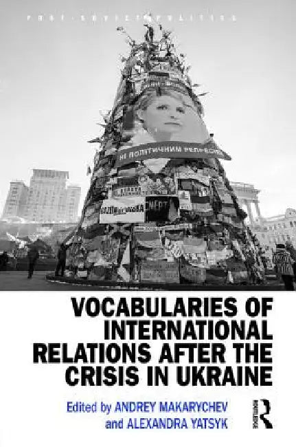 Vocabularies Of International Relations After The Crisis In Ukraine by Andrey Makarychev
