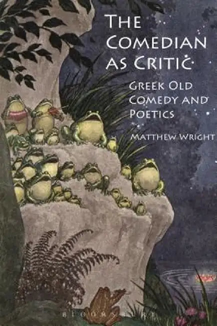 The Comedian as Critic: Greek Old Comedy and Poetics by Matthew Wright