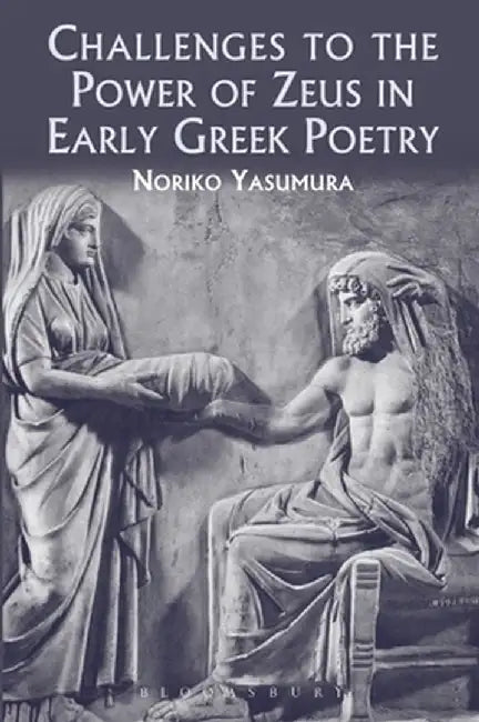 Challenges to the Power of Zeus in Early Greek Poetry by Noriko Yasumura