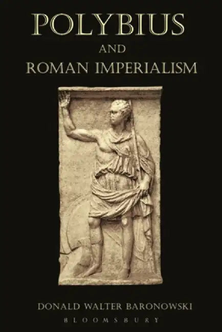 Polybius and Roman Imperialism by Donald Walter Baronowski