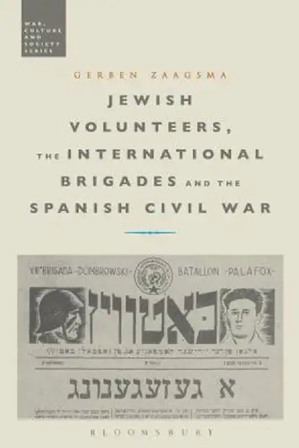Jewish Volunteers, the International Brigades and the Spanish Civil War by Gerben Zaagsma