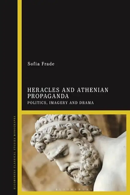 Heracles and Athenian Propaganda: Politics, Imagery and Drama by Sofia Frade