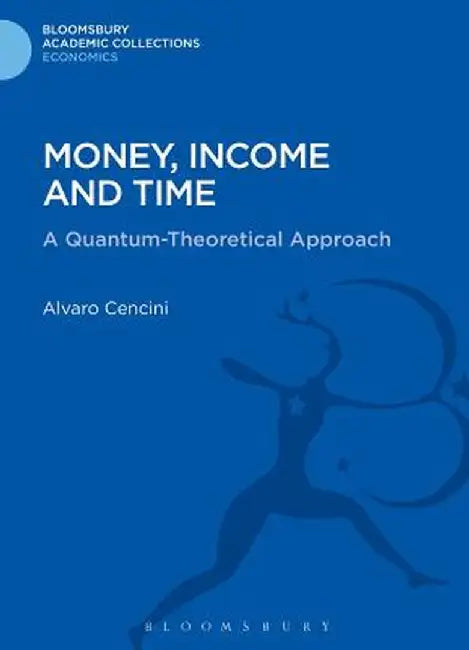 Money, Income and Time: A Quantum-Theoretical Approach by Alvaro Cencini