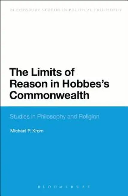 The Limits of Reason in Hobbes's Commonwealth by Michael P. Krom