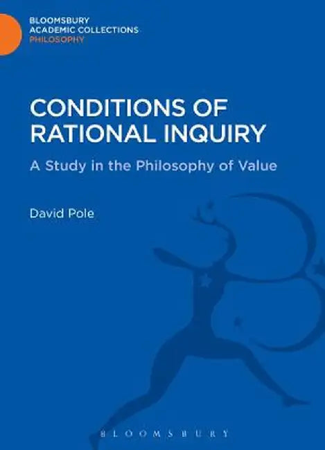 Conditions of Rational Inquiry: A Study in the Philosophy of Value by David Pole
