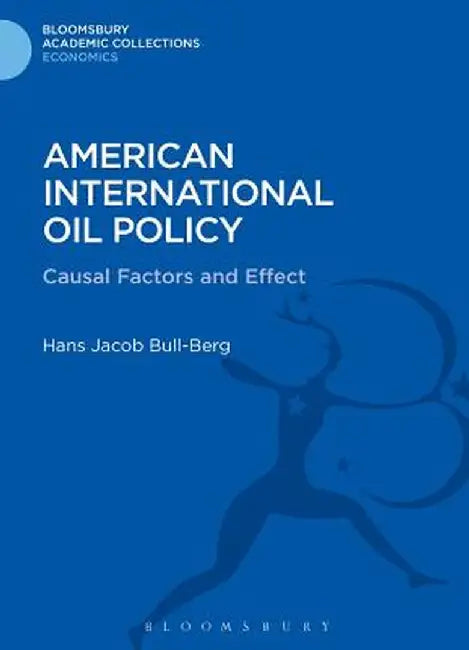 American International Oil Policy: Causal Factors and Effect by Hans Jacob Bull-Berg