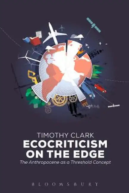 Ecocriticism on the Edge: The Anthropocene as a Threshold Concept by Timothy Clark