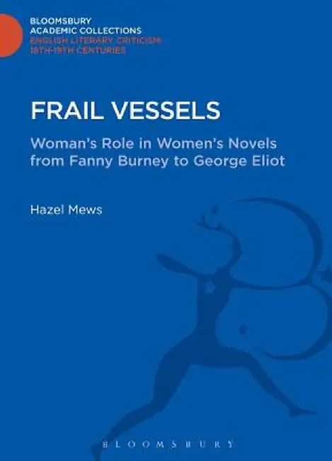 Frail Vessels: Woman's Role in Women's Novels from Fanny Burney to George Eliot by Hazel Mews