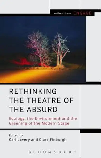 Rethinking the Theatre of the Absurd: Ecology, the Environment and the Greening of the Modern Stage by Carl Lavery