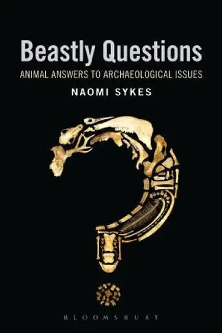 Beastly Questions: Animal Answers to Archaeological Issues by Naomi Sykes