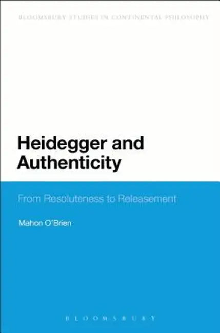 Heidegger and Authenticity: From Resoluteness to Releasement by Mahon O'Brien