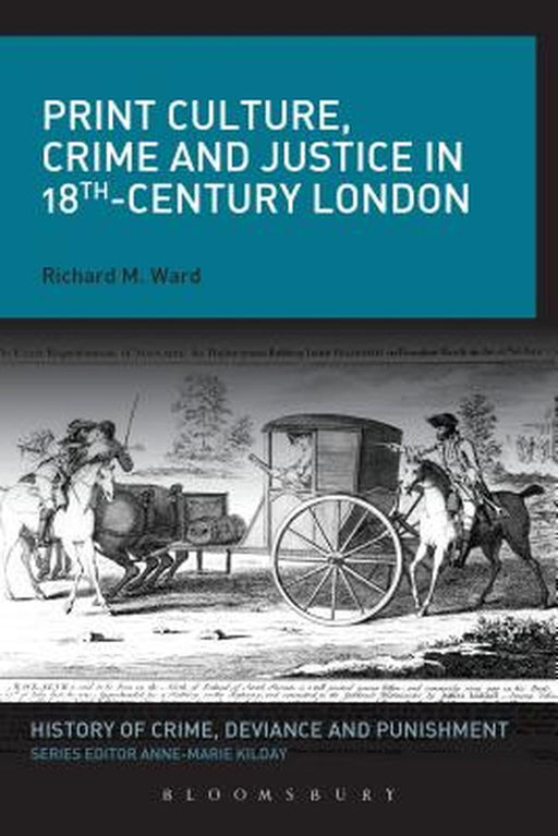 Print Culture, Crime and Justice in 18th-Century London by Richard M. Ward