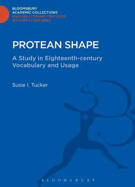 Protean Shape: A Study in Eighteenth-Century Vocabulary and Usage by Susie I. Tucker