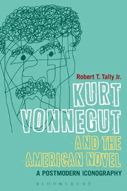 Kurt Vonnegut and the American Novel: A Postmodern Iconography by Robert T. Tally Jr