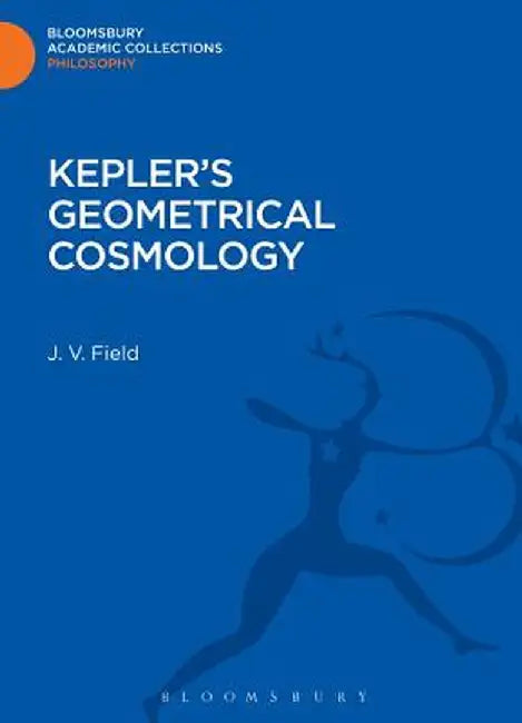 Kepler's Geometrical Cosmology by J. V. Field