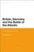 Britain, Germany and the Battle of the Atlantic: A Comparative Study by Dennis Haslop