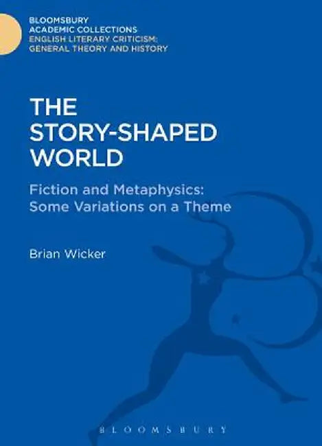 The Story-Shaped World: Fiction and Metaphysics: Some Variations on a Theme by Brian Wicker