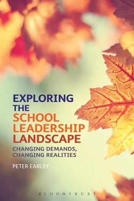 Exploring the School Leadership Landscape: Changing Demands, Changing Realities by Peter Earley
