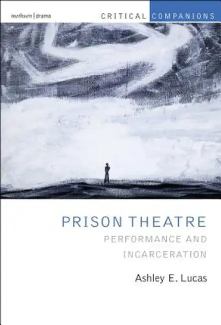Prison Theatre: Performance and Incarceration by Ashley Lucas