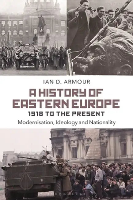 A History of Eastern Europe 1918 to the Present: Modernisation, Ideology and Nationality by Ian D. Armour