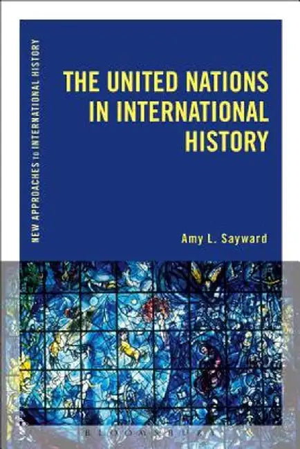 The United Nations in International History by Amy L. Sayward