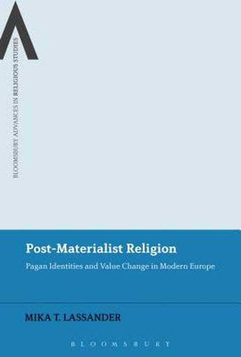 Post-Materialist Religion: Pagan Identities and Value Change in Modern Europe by Mika T. Lassander