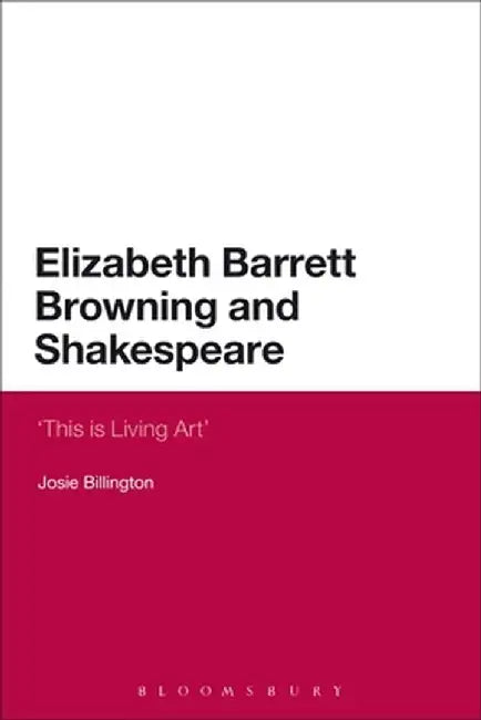Elizabeth Barrett Browning and Shakespeare: 'This Is Living Art' by Josie Billington