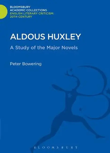 Aldous Huxley: A Study of the Major Novels by Peter Bowering