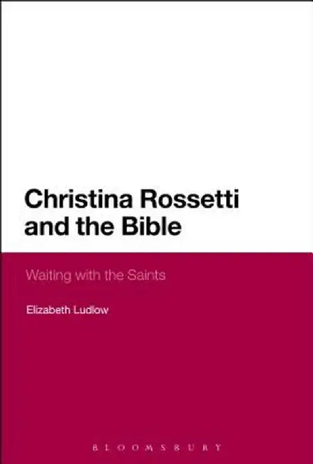 Christina Rossetti and the Bible: Waiting with the Saints by Elizabeth Ludlow