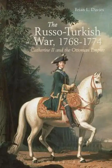 The Russo-Turkish War, 1768-1774: Catherine II and the Ottoman Empire by Brian L. Davies