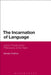The Incarnation of Language: Joyce, Proust and a Philosophy of the Flesh by Michael O'Sullivan