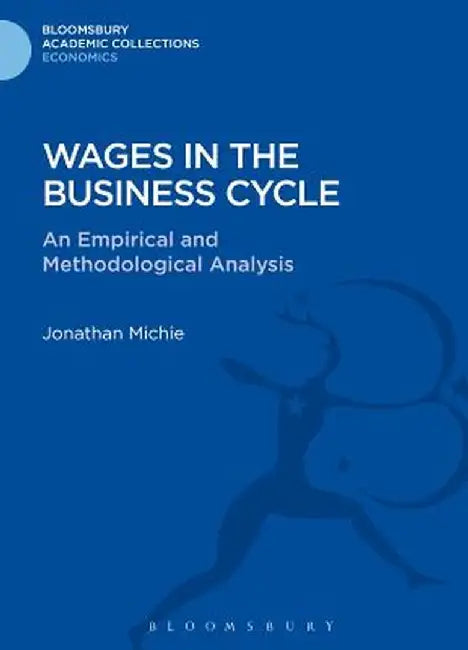 Wages in the Business Cycle: An Empirical and Methodological Analysis by Jonathan Michie