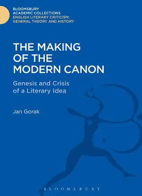 The Making of the Modern Canon: Genesis and Crisis of a Literary Idea by Jan Gorak