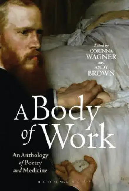 A Body of Work: An Anthology of Poetry and Medicine by Corinna Wagner