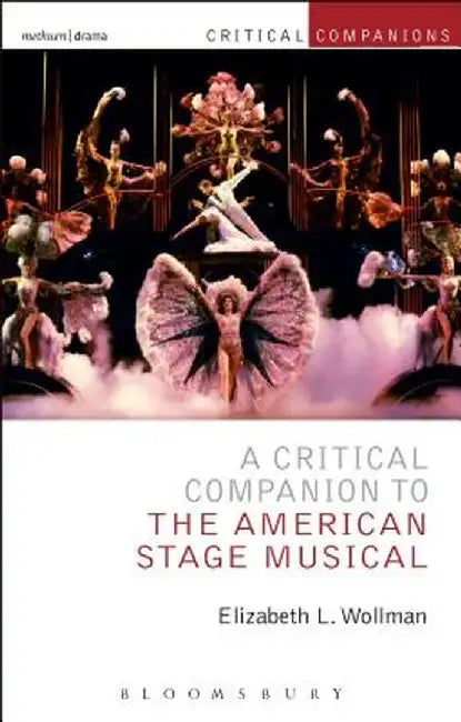 A Critical Companion to the American Stage Musical by Elizabeth L. Wollman