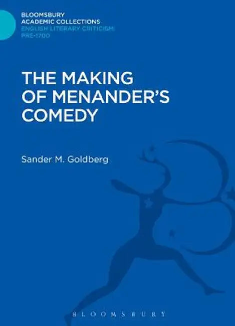 The Making of Menander's Comedy by Sander Goldberg