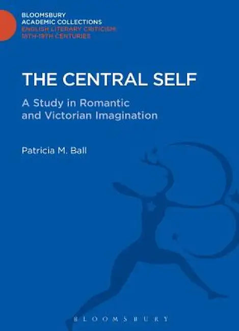 The Central Self: A Study in Romantic and Victorian Imagination by Patricia M. Ball