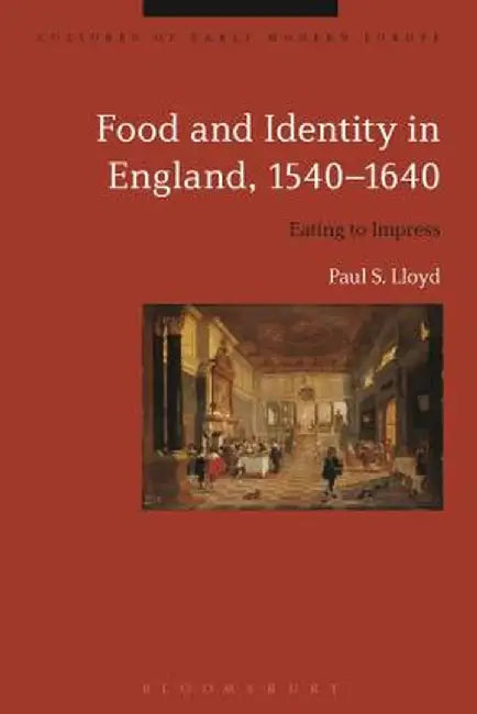 Food and Identity in England, 1540-1640: Eating to Impress by Paul S. Lloyd