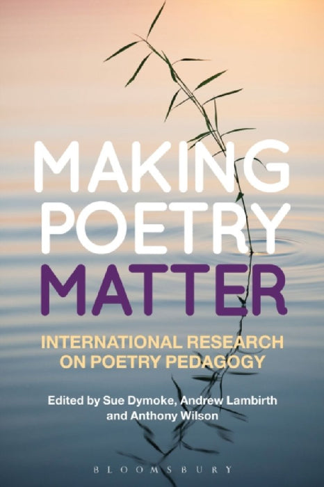 Making Poetry Matter: International Research on Poetry Pedagogy by Sue Dymoke
