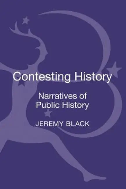 The Contesting History: Narratives of Public History by Jeremy Black
